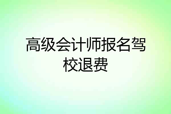 高级会计师报名驾校退费