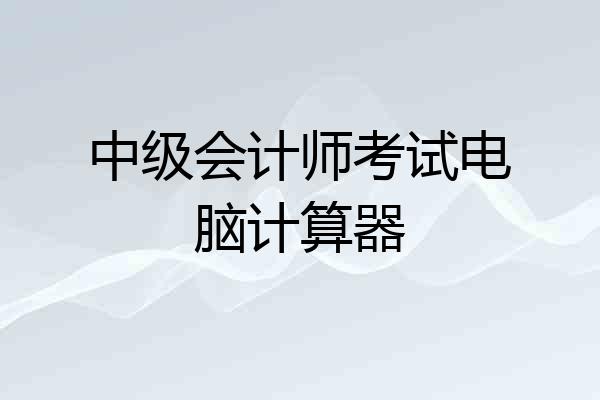中级会计师考试电脑计算器