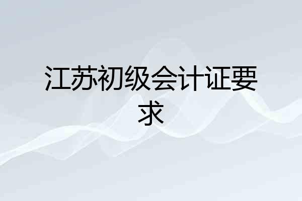 江苏初级会计证要求