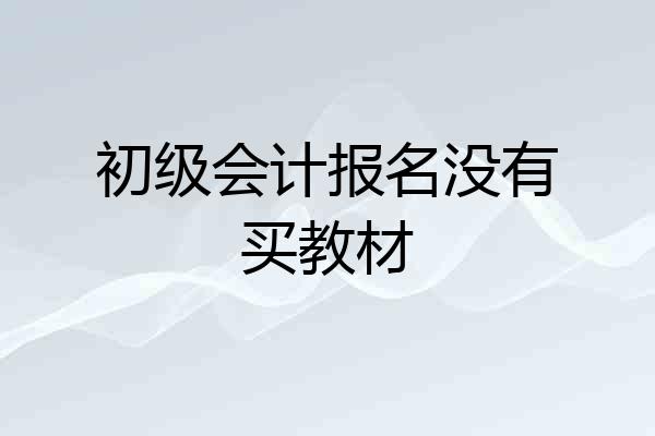 初级会计报名没有买教材