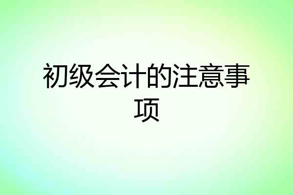 初级会计的注意事项