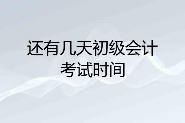 还有几天初级会计考试时间