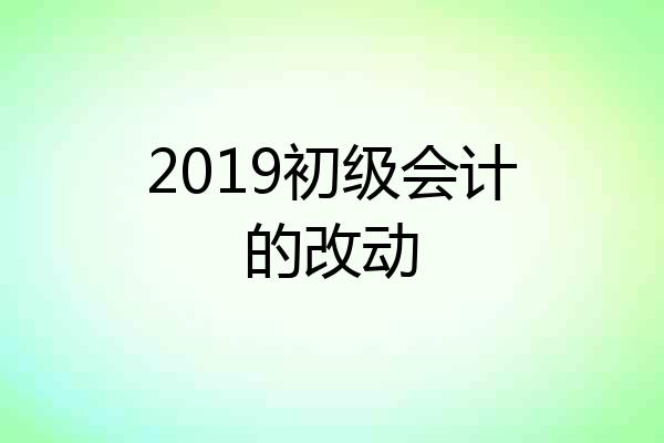 2019初级会计的改动