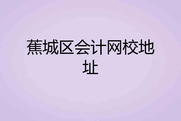 蕉城区会计网校地址