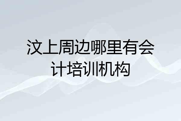 汶上周边哪里有会计培训机构