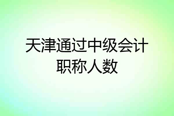 天津通过中级会计职称人数