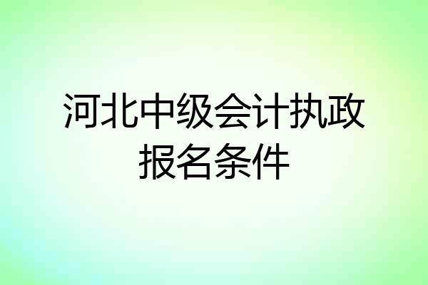 河北中级会计执政报名条件