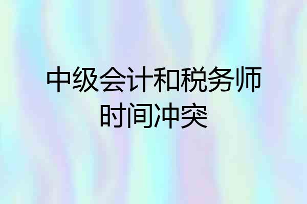 中级会计和税务师时间冲突
