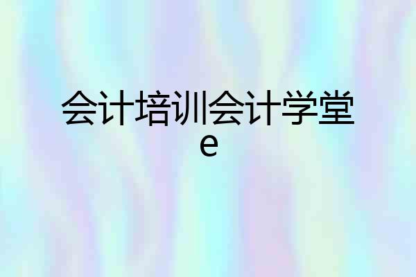 会计培训会计学堂e