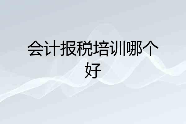 会计报税培训哪个好