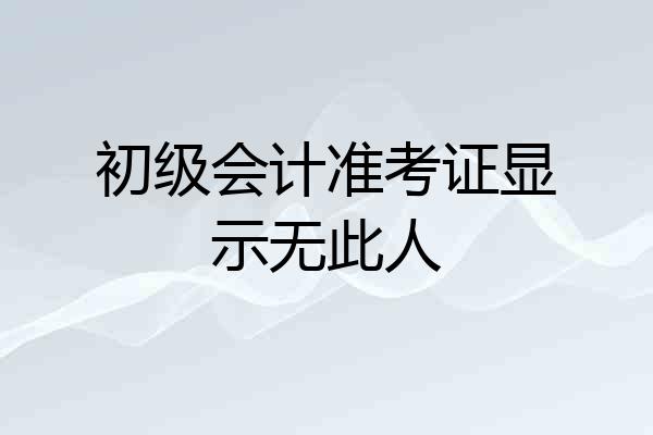 初级会计准考证显示无此人