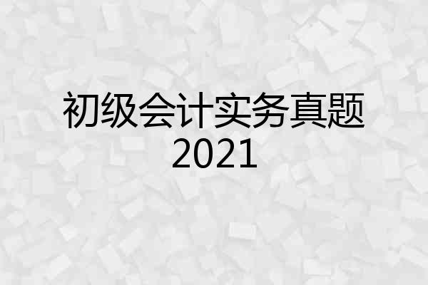 初级会计实务真题2021