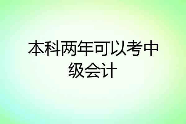 本科两年可以考中级会计