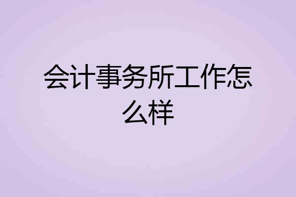 会计事务所工作怎么样