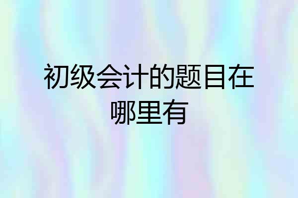 初级会计的题目在哪里有