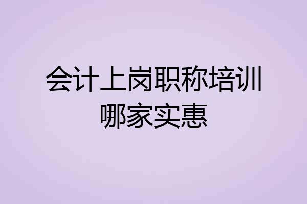 会计上岗职称培训哪家实惠