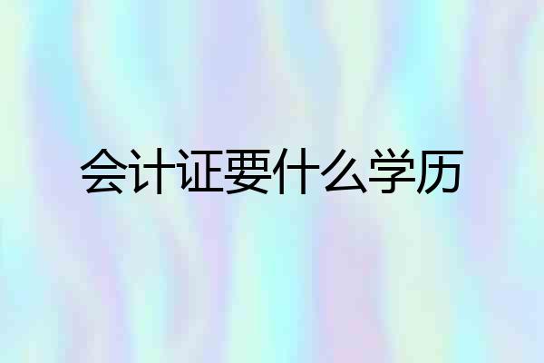 会计证要什么学历
