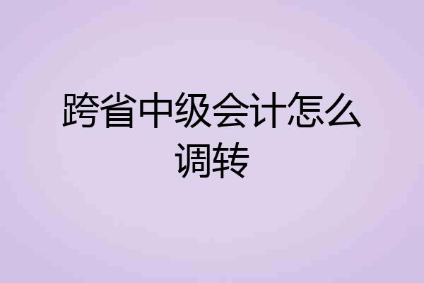 跨省中级会计怎么调转