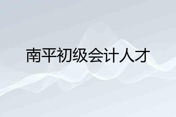 南平初级会计人才