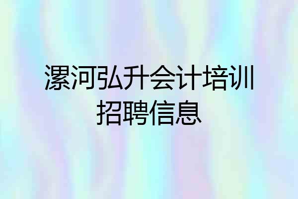 漯河弘升会计培训招聘信息