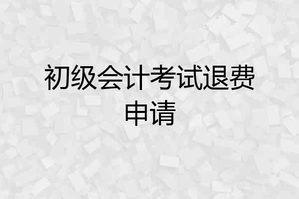 初级会计考试退费申请