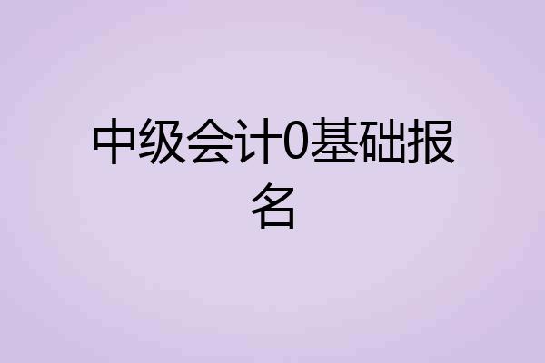 中级会计0基础报名