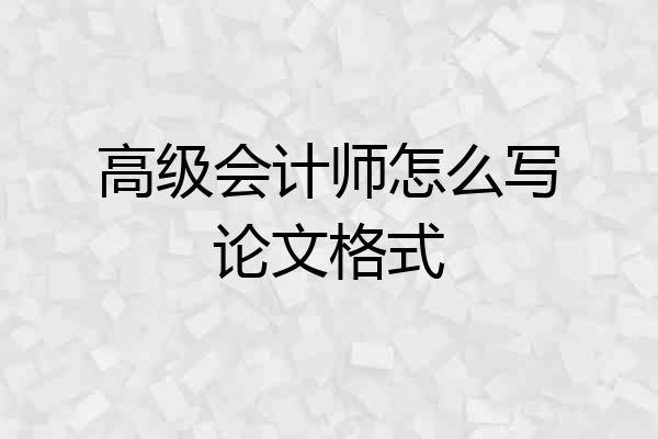 高级会计师怎么写论文格式