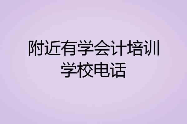 附近有学会计培训学校电话