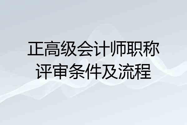 正高级会计师职称评审条件及流程