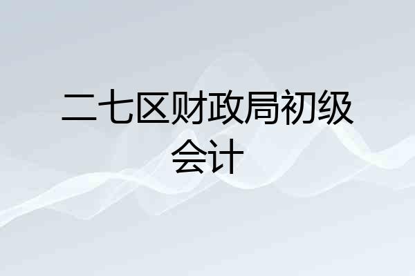 二七区财政局初级会计