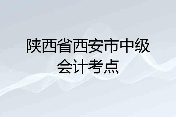 陕西省西安市中级会计考点