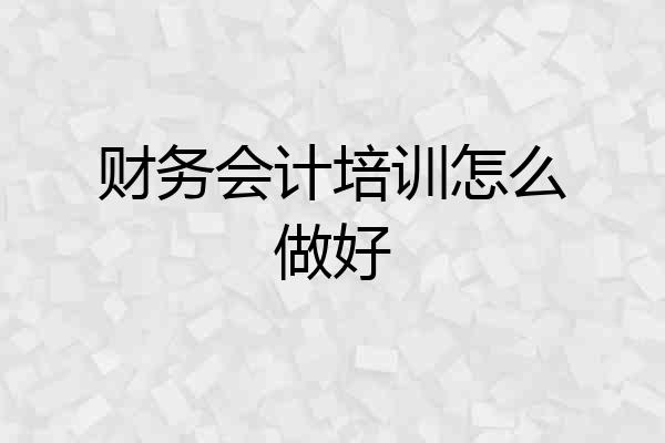 财务会计培训怎么做好