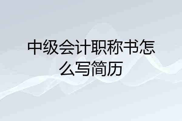 中级会计职称书怎么写简历