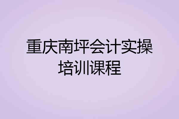 重庆南坪会计实操培训课程