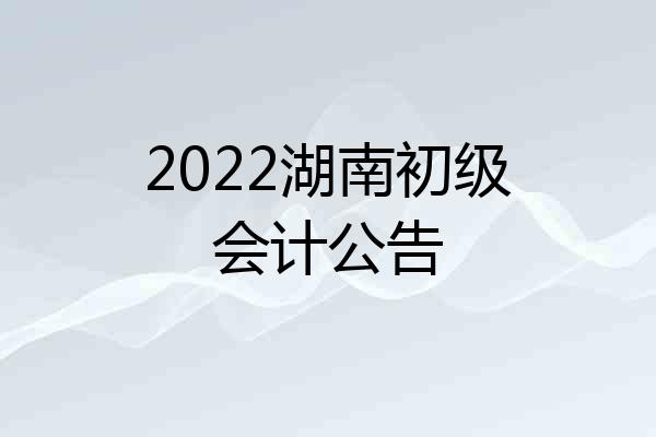 2022湖南初级会计公告