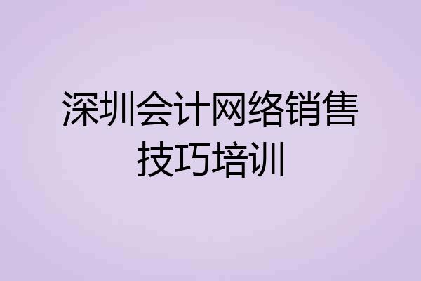 深圳会计网络销售技巧培训