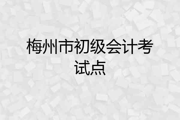 梅州市初级会计考试点