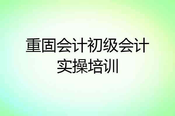 重固会计初级会计实操培训