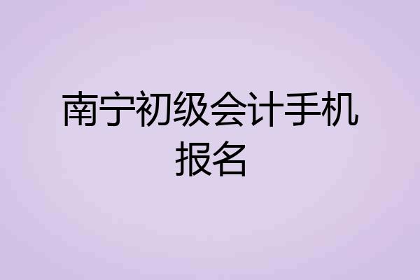 南宁初级会计手机报名