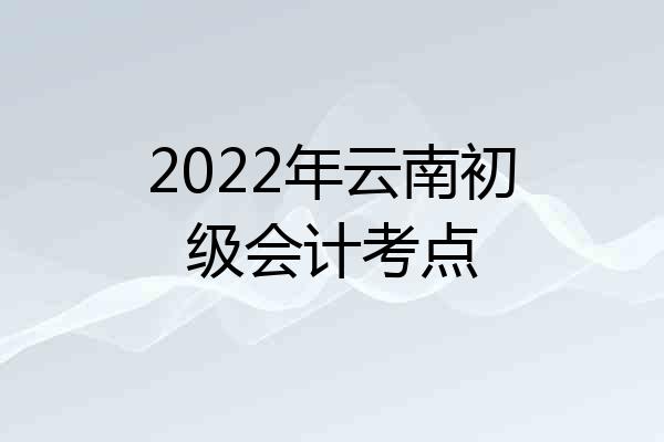 2022年云南初级会计考点