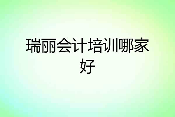 瑞丽会计培训哪家好