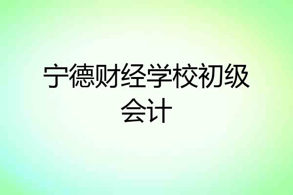 宁德财经学校初级会计