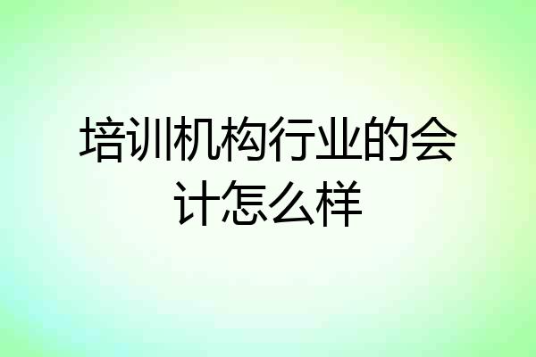 培训机构行业的会计怎么样