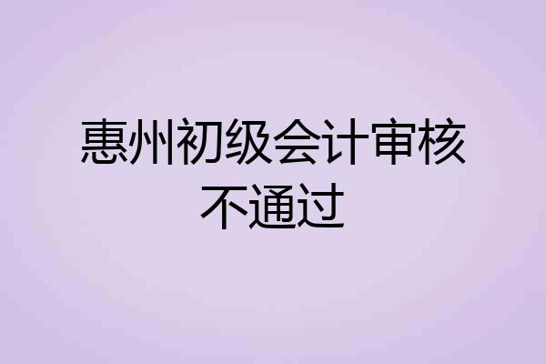 惠州初级会计审核不通过