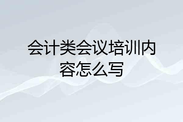 会计类会议培训内容怎么写