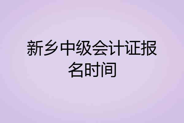 新乡中级会计证报名时间