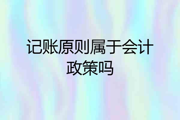 记账原则属于会计政策吗