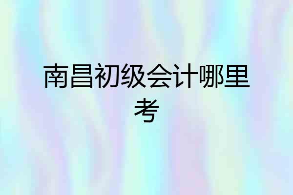 南昌初级会计哪里考
