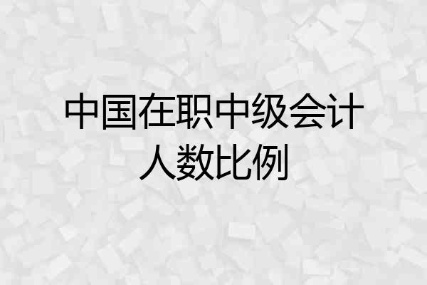 中国在职中级会计人数比例