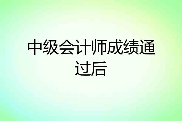 中级会计师成绩通过后